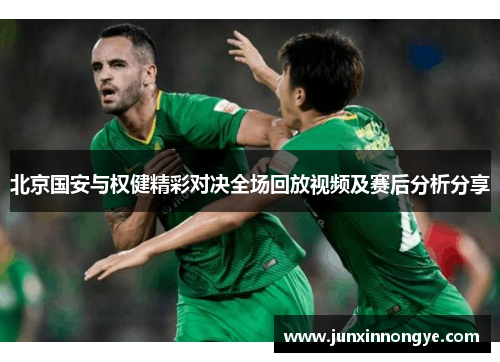 北京国安与权健精彩对决全场回放视频及赛后分析分享