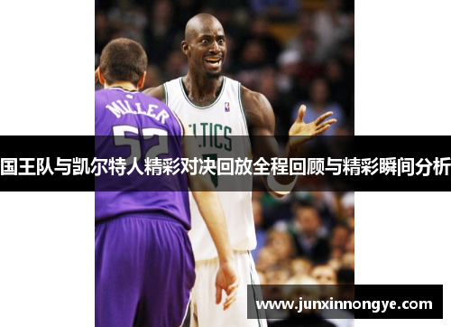 国王队与凯尔特人精彩对决回放全程回顾与精彩瞬间分析