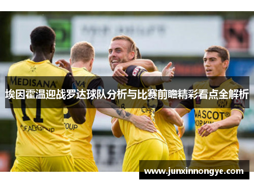 埃因霍温迎战罗达球队分析与比赛前瞻精彩看点全解析
