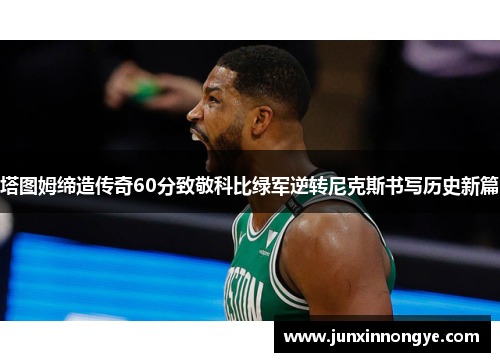 塔图姆缔造传奇60分致敬科比绿军逆转尼克斯书写历史新篇
