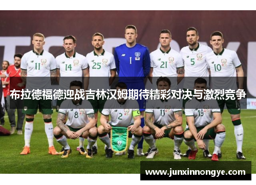 布拉德福德迎战吉林汉姆期待精彩对决与激烈竞争
