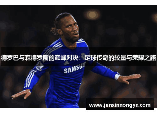 德罗巴与森德罗斯的巅峰对决：足球传奇的较量与荣耀之路