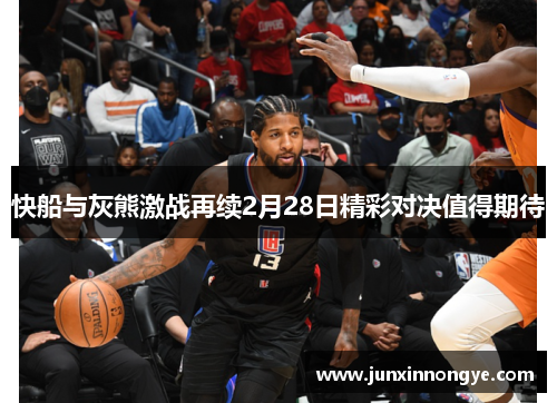 快船与灰熊激战再续2月28日精彩对决值得期待